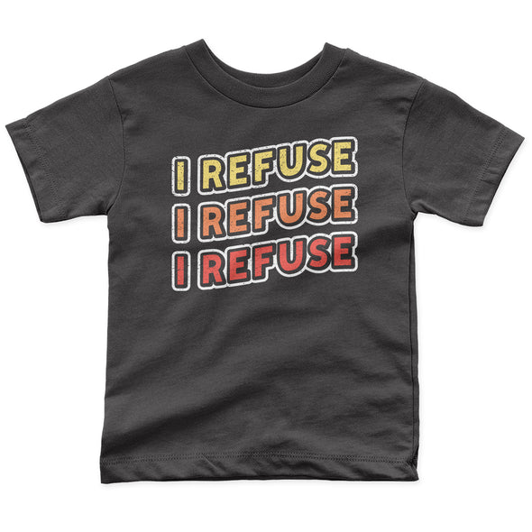 The I Refuse Toddler Tee - All The Small Tees