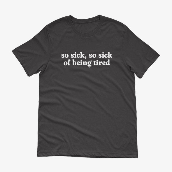 So Sick of Being Tired Tee